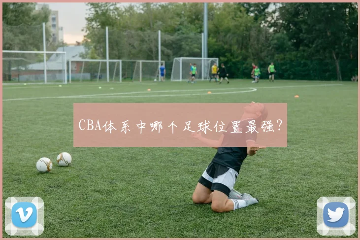 CBA体系中哪个足球位置最强？