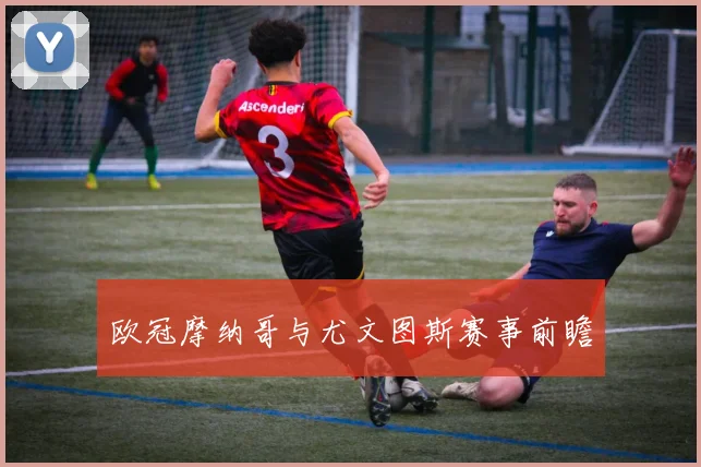 欧冠摩纳哥与尤文图斯赛事前瞻