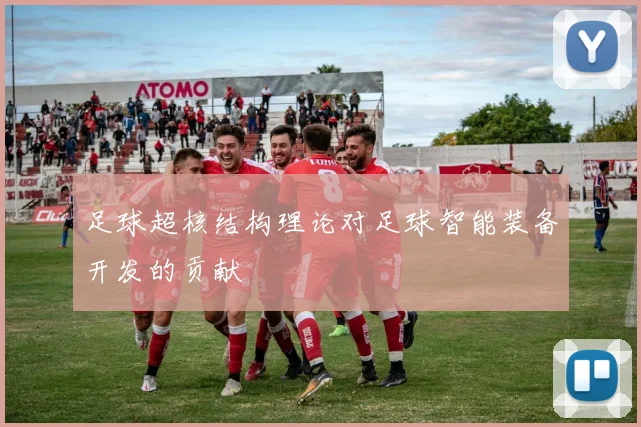 足球超核结构理论对足球智能装备开发的贡献