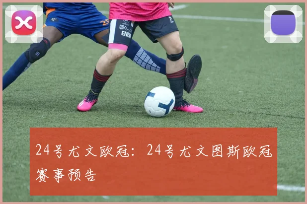 24号尤文欧冠：24号尤文图斯欧冠赛事预告