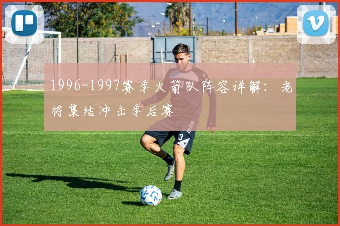 1996-1997赛季火箭队阵容详解：老将集结冲击季后赛