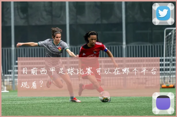 目前西甲足球比赛可以在哪个平台观看？