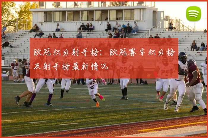 欧冠积分射手榜：欧冠赛季积分榜及射手榜最新情况