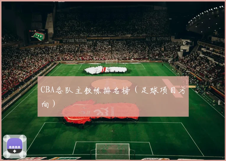CBA各队主教练排名榜（足球项目方向）